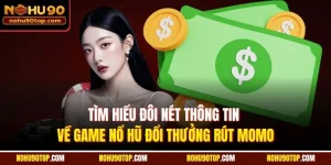 Tìm hiểu đôi nét thông tin về game nổ hũ đổi thưởng rút Momo